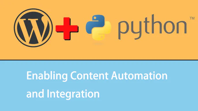 使用 Python 与 WordPress REST API 实现内容自动化与集成:全面操作指南